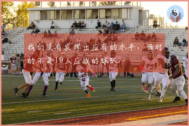 我们没有发挥出应有的水平，面对的不是10人应战的球队