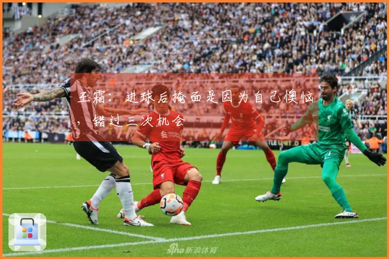 王霜：进球后掩面是因为自己懊恼，错过三次机会