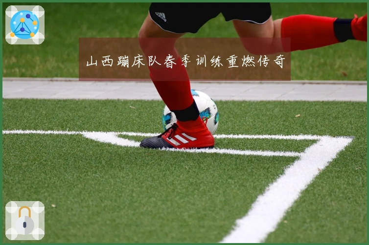山西蹦床队春季训练重燃传奇